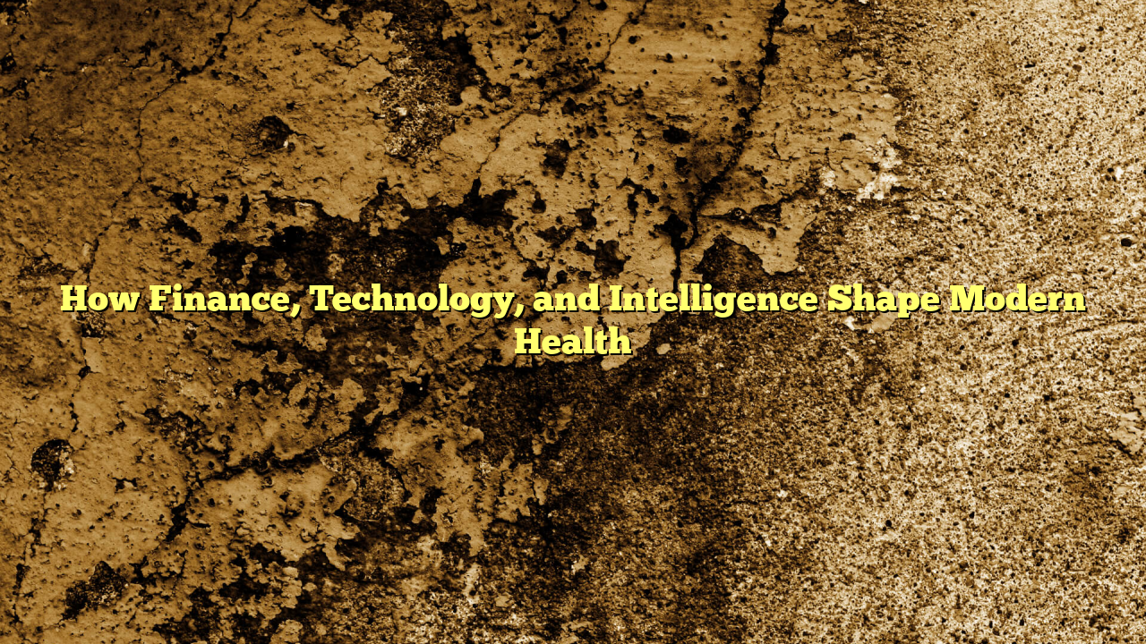 How Finance, Technology, and Intelligence Shape Modern Health