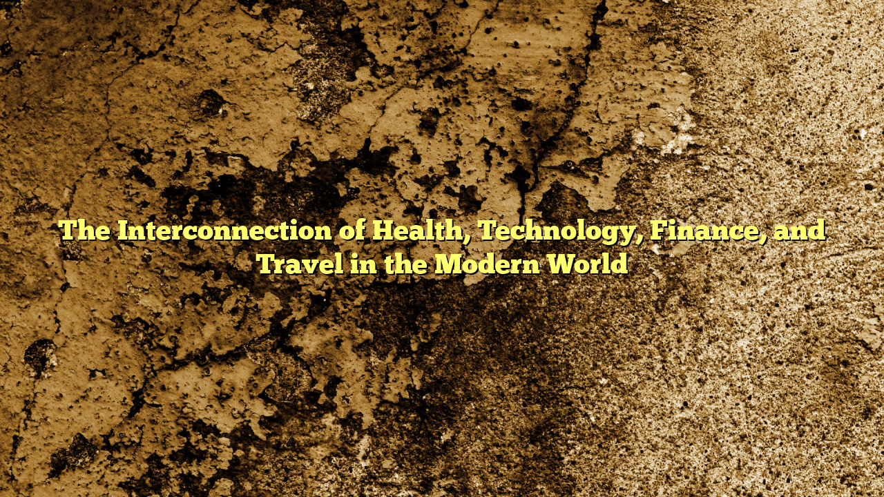 The Interconnection of Health, Technology, Finance, and Travel in the Modern World