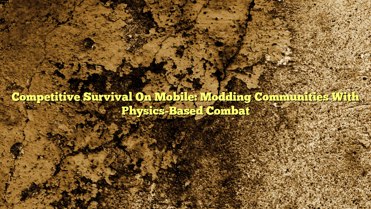 Competitive Survival On Mobile: Modding Communities With Physics-Based Combat