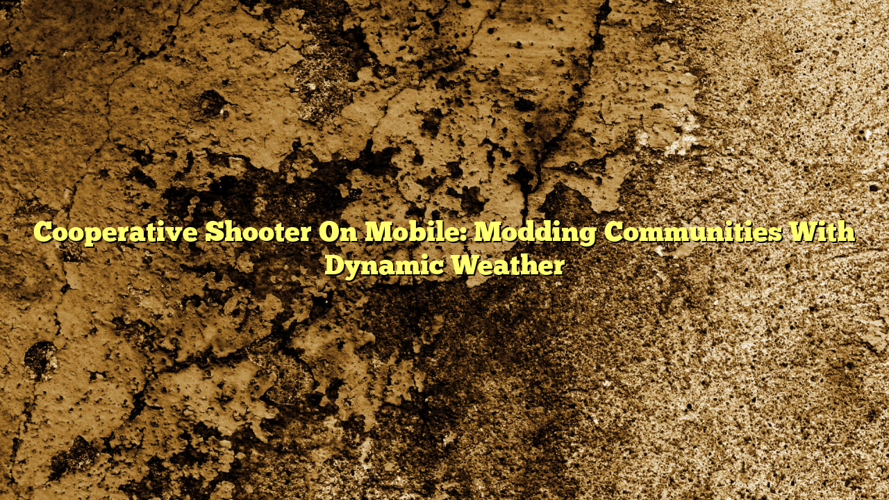 Cooperative Shooter On Mobile: Modding Communities With Dynamic Weather