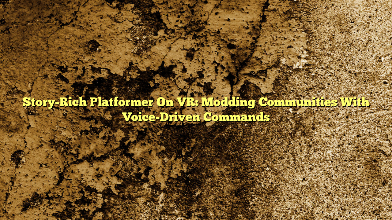 Story-Rich Platformer On VR: Modding Communities With Voice-Driven Commands