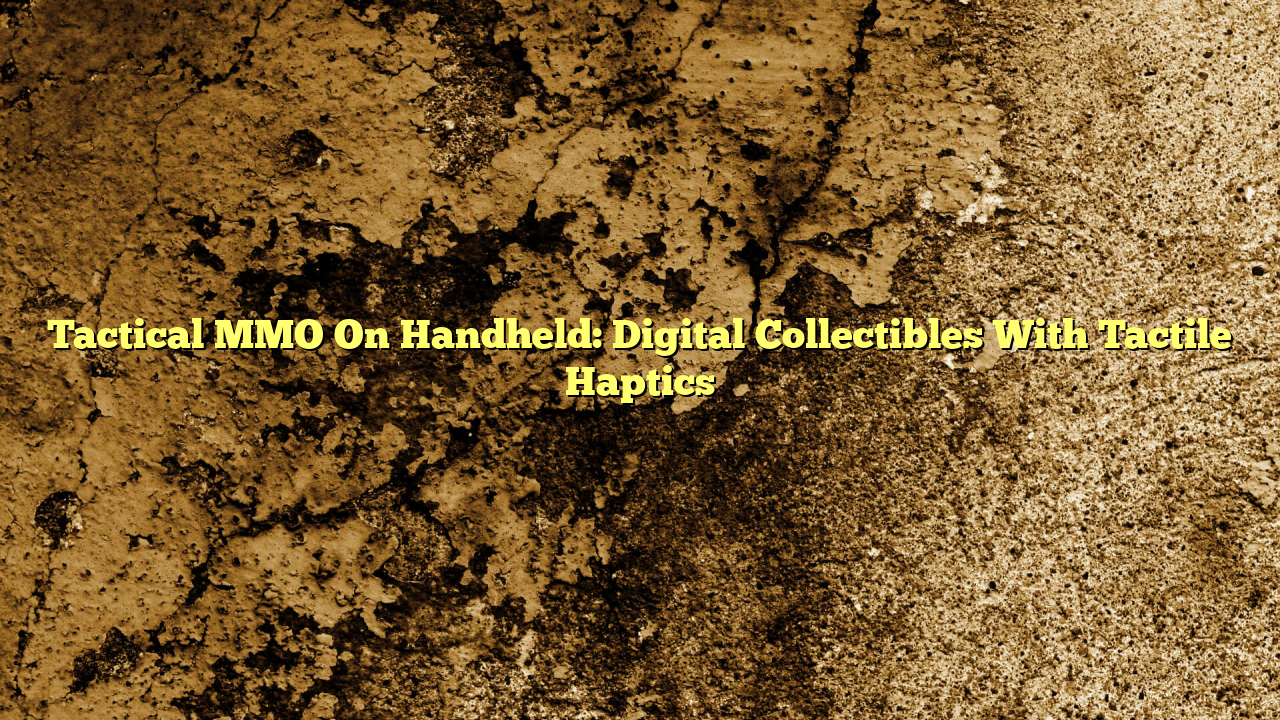 Tactical MMO On Handheld: Digital Collectibles With Tactile Haptics