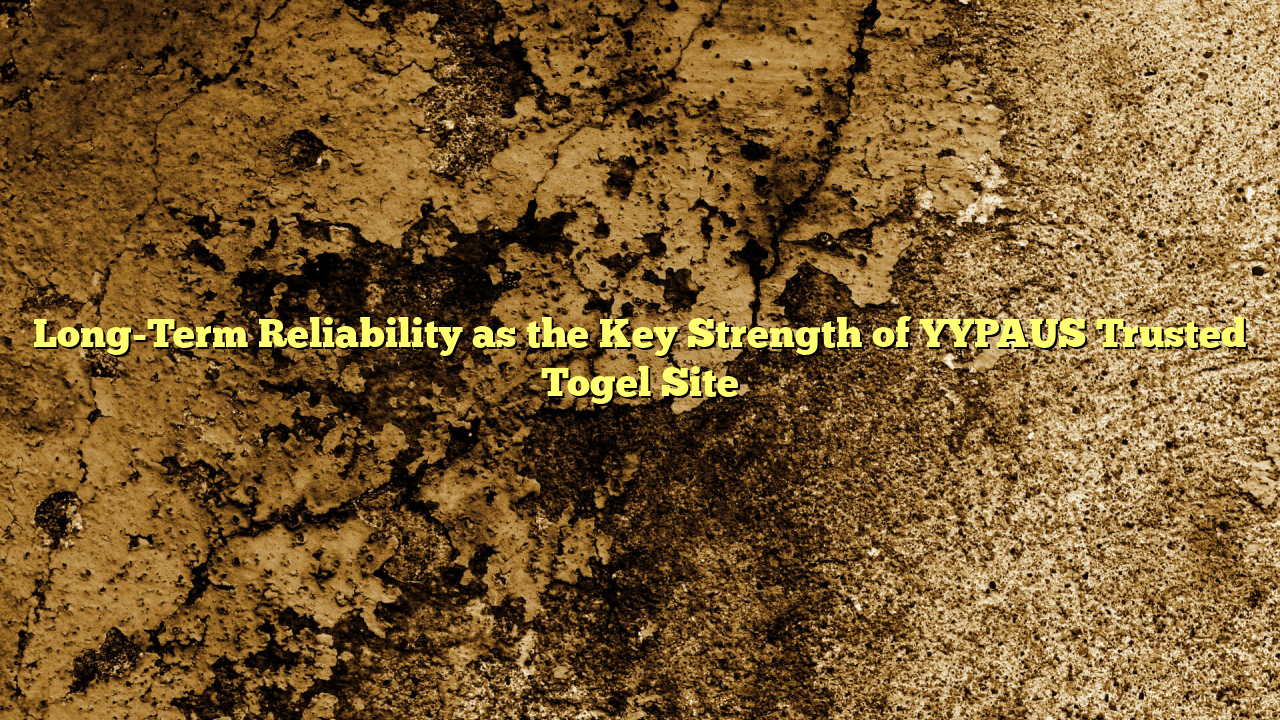 Long-Term Reliability as the Key Strength of YYPAUS Trusted Togel Site