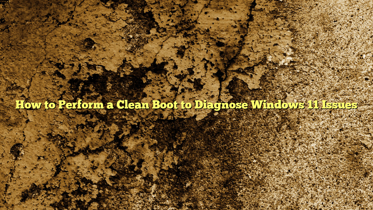 How to Perform a Clean Boot to Diagnose Windows 11 Issues