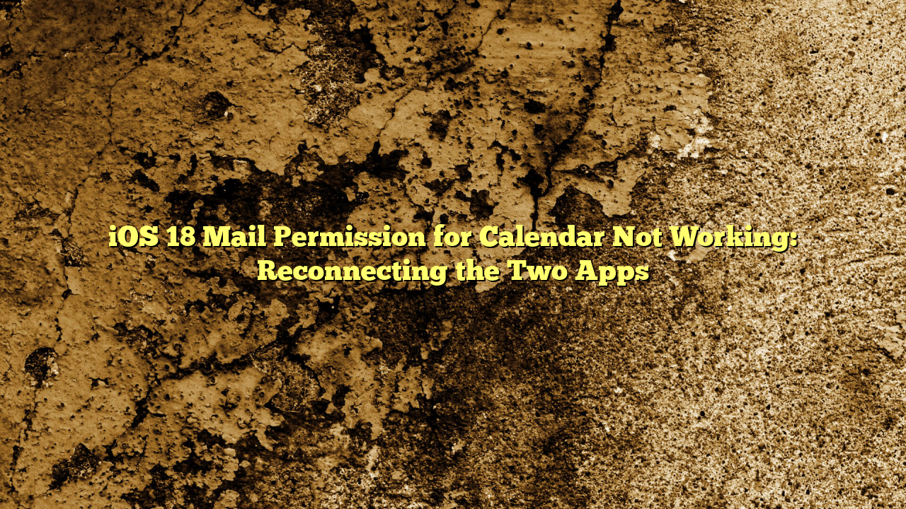 iOS 18 Mail Permission for Calendar Not Working: Reconnecting the Two Apps